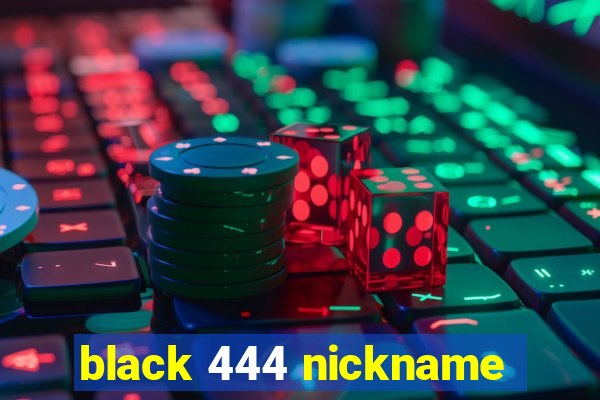 black 444 nickname